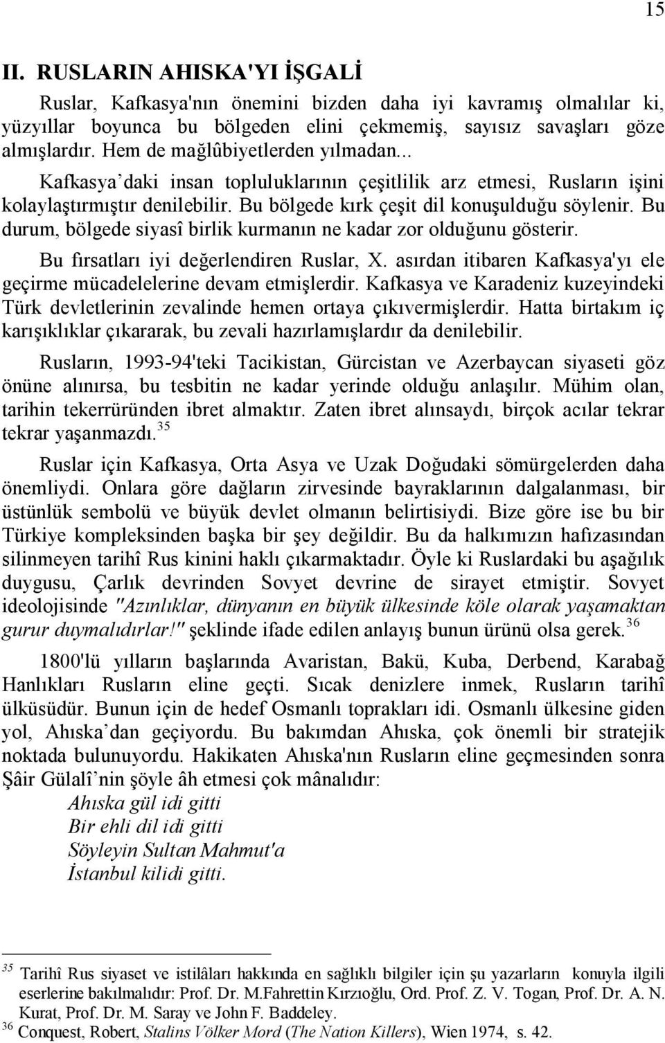 Bu durum, bölgede siyasî birlik kurmanın ne kadar zor olduğunu gösterir. Bu fırsatları iyi değerlendiren Ruslar, X. asırdan itibaren Kafkasya'yı ele geçirme mücadelelerine devam etmişlerdir.