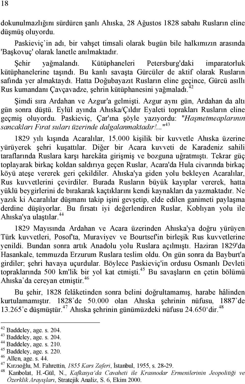 Bu kanlı savaşta Gürcüler de aktif olarak Rusların safında yer almaktaydı. Hatta Doğubayazıt Rusların eline geçince, Gürcü asıllı Rus kumandanı Çavçavadze, şehrin kütüphanesini yağmaladı.