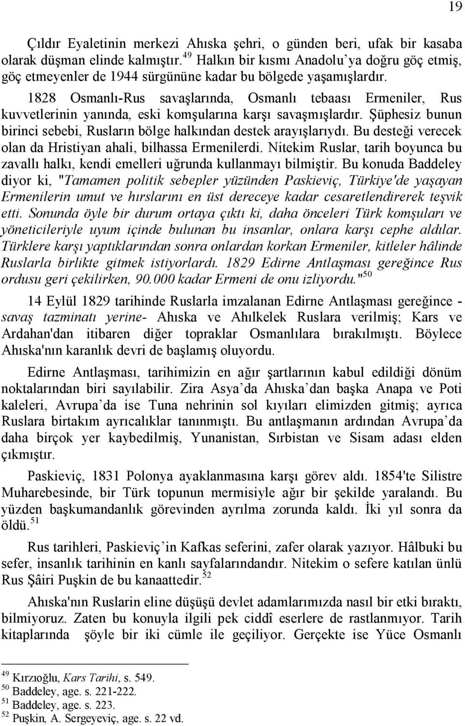 1828 Osmanlı-Rus savaşlarında, Osmanlı tebaası Ermeniler, Rus kuvvetlerinin yanında, eski komşularına karşı savaşmışlardır.