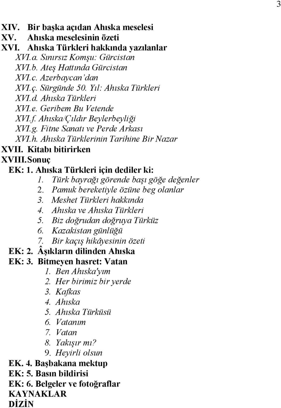 Kitabı bitirirken XVIII. Sonuç EK: 1. Ahıska Türkleri için dediler ki: 1. Türk bayrağı görende başı göğe değenler 2. Pamuk bereketiyle özüne beg olanlar 3. Meshet Türkleri hakkında 4.