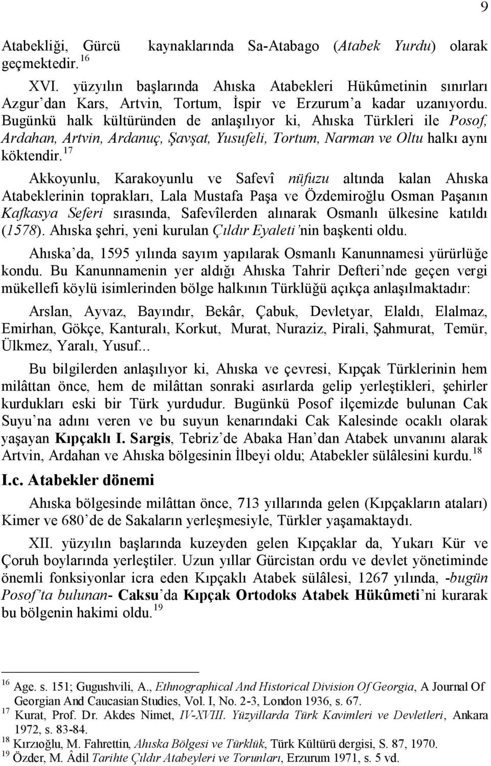 Bugünkü halk kültüründen de anlaşılıyor ki, Ahıska Türkleri ile Posof, Ardahan, Artvin, Ardanuç, Şavşat, Yusufeli, Tortum, Narman ve Oltu halkı aynı köktendir.