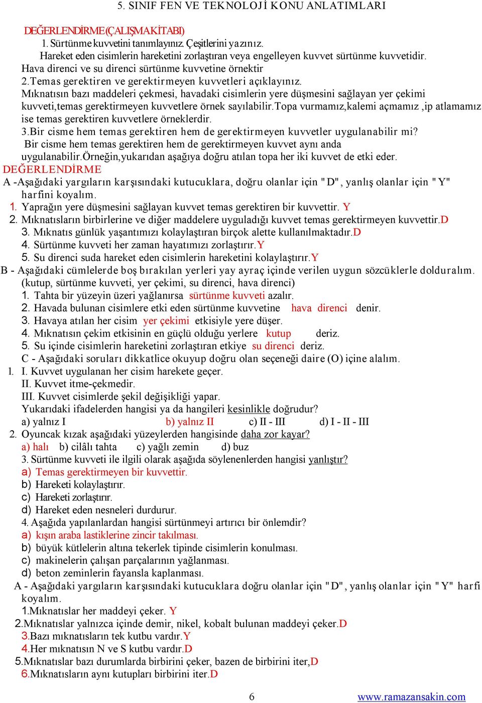 Mıknatısın bazı maddeleri çekmesi, havadaki cisimlerin yere düşmesini sağlayan yer çekimi kuvveti,temas gerektirmeyen kuvvetlere örnek sayılabilir.