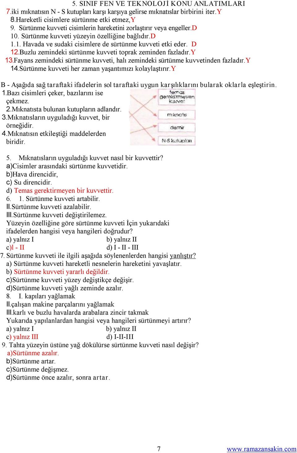 Fayans zemindeki sürtünme kuvveti, halı zemindeki sürtünme kuvvetinden fazladır.y 14.Sürtünme kuvveti her zaman yaşantımızı kolaylaştırır.