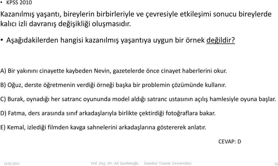 B) Oğuz, derste öğretmenin verdiği örneği başka bir problemin çözümünde kullanır.