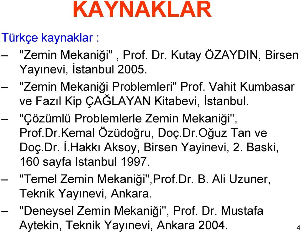 "Çözümlü Problemlerle Zemin Mekaniği", Prof.Dr.Kemal Özüdoğru, Doç.Dr.Oğuz Tan ve Doç.Dr. İ.Hakkı Aksoy, Birsen Yayinevi, 2.