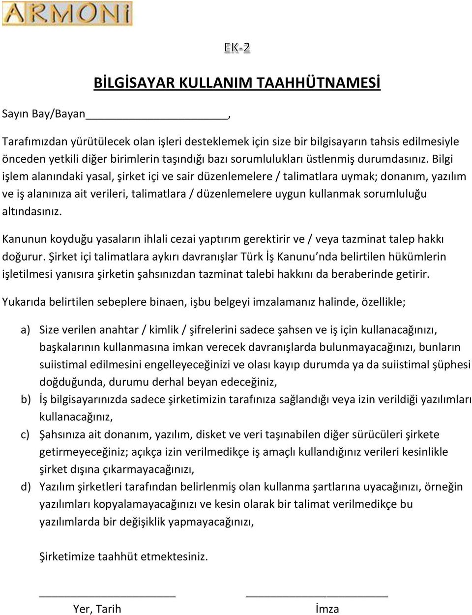 Bilgi işlem alanındaki yasal, şirket içi ve sair düzenlemelere / talimatlara uymak; donanım, yazılım ve iş alanınıza ait verileri, talimatlara / düzenlemelere uygun kullanmak sorumluluğu altındasınız.