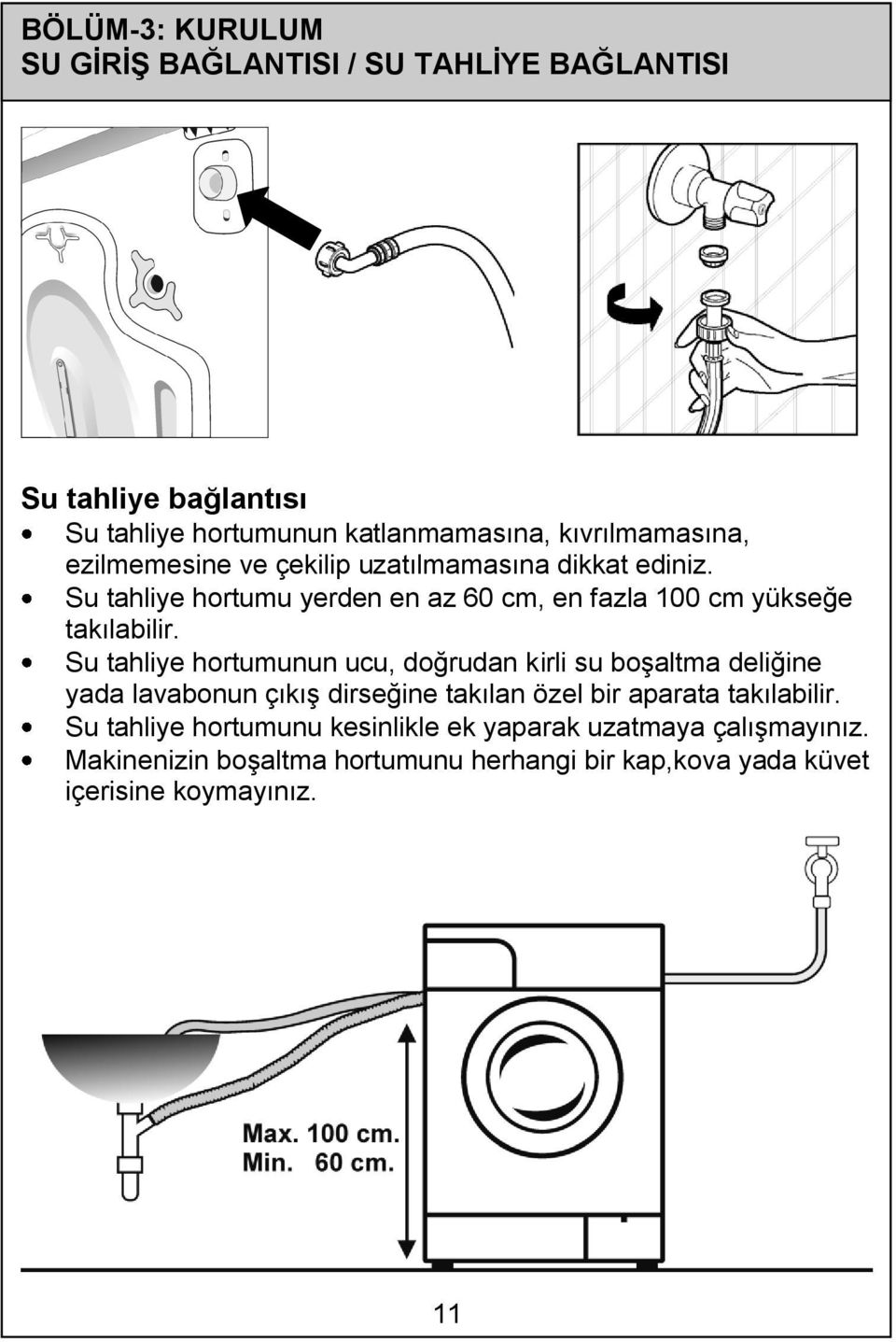 Su tahliye hortumunun ucu, doğrudan kirli su boşaltma deliğine yada lavabonun çıkış dirseğine takılan özel bir aparata takılabilir.