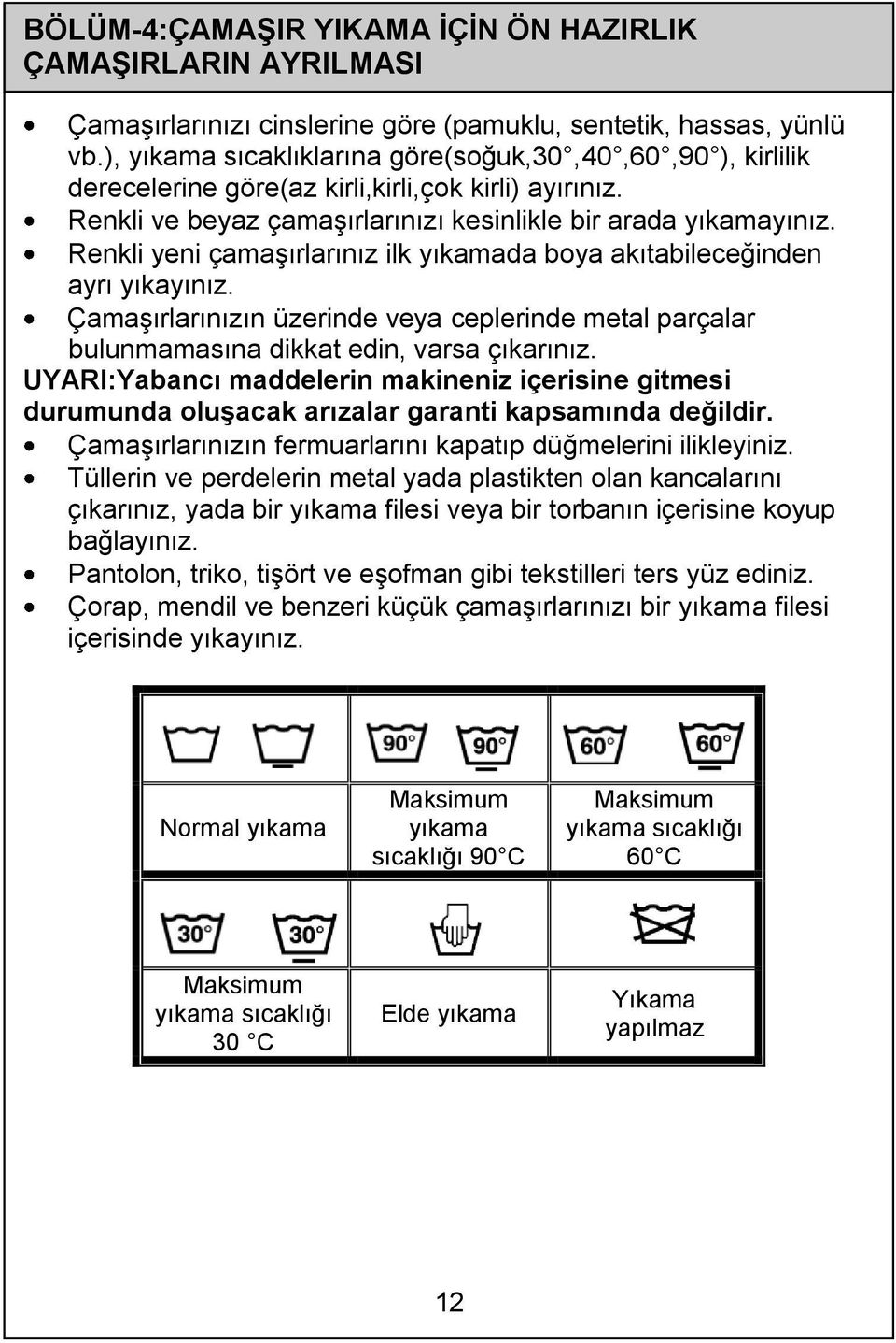 Renkli yeni çamaşırlarınız ilk yıkamada boya akıtabileceğinden ayrı yıkayınız. Çamaşırlarınızın üzerinde veya ceplerinde metal parçalar bulunmamasına dikkat edin, varsa çıkarınız.