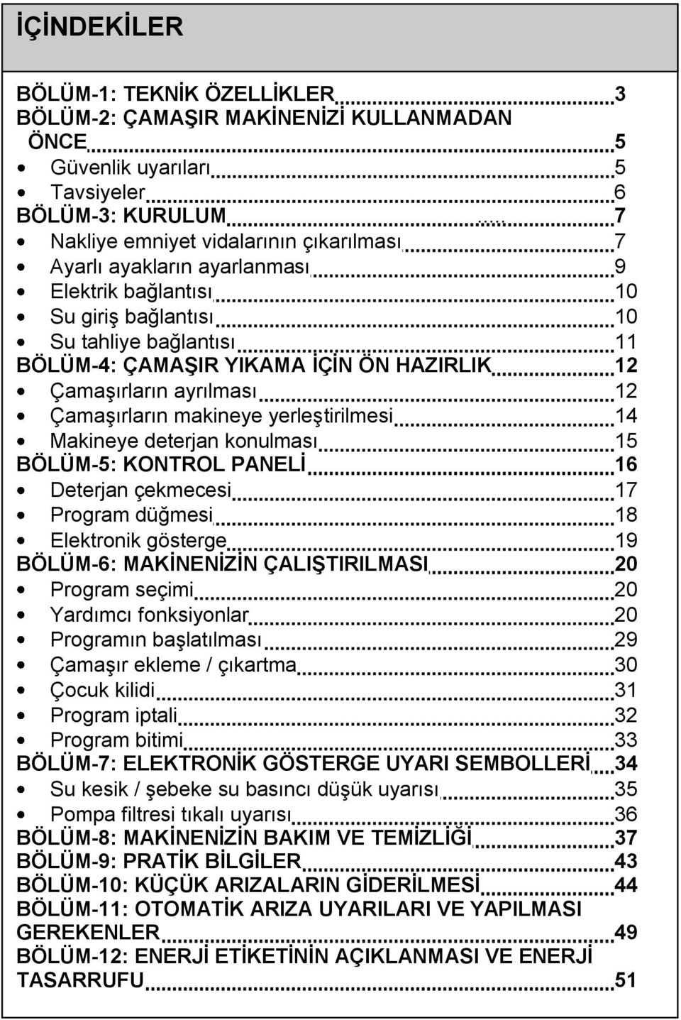 Çamaşırların ayrılması 12 Çamaşırların makineye yerleştirilmesi 14 Makineye deterjan konulması 15 BÖLÜM-5: KONTROL PANELĠ 16 Deterjan çekmecesi 17 Program düğmesi 18 Elektronik gösterge 19 BÖLÜM-6: