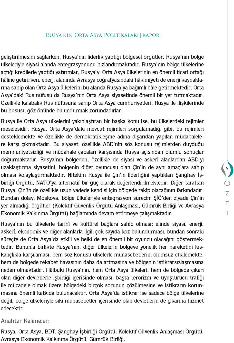 kaynaklarına sahip olan Orta Asya lkelerini u alanda Rusya ya ağılı hâle getirektedir. Orta Asya daki Rus nfusu da Rusya nın Orta Asya siyasetinde öneli ir yer tutaktadır.