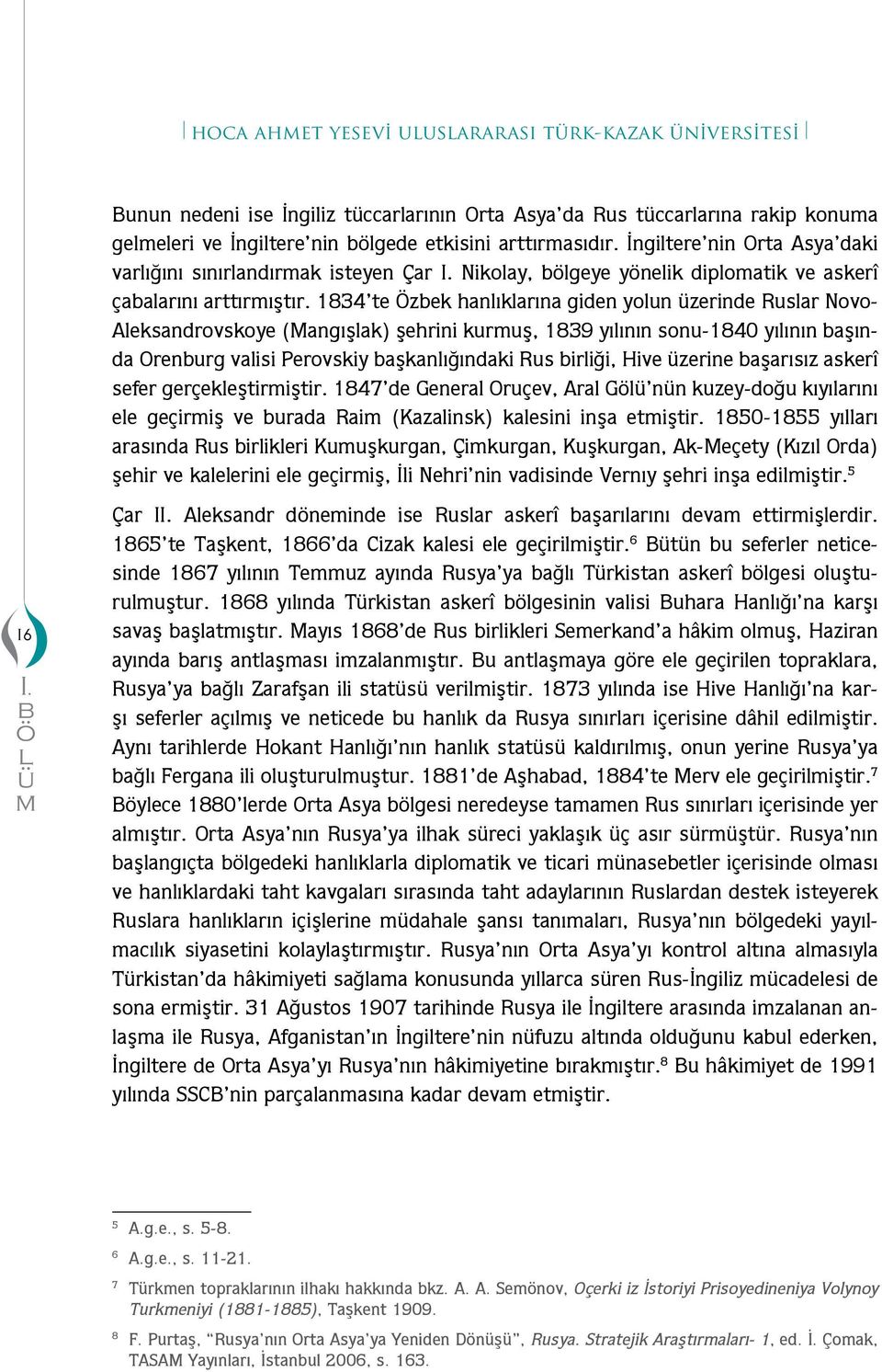 1834 te Özek hanlıklarına giden yolun zerinde Ruslar Novo- Aleksandrovskoye (Mangışlak) şehrini kuruş, 1839 yılının sonu-1840 yılının aşında Orenurg valisi Perovskiy aşkanlığındaki Rus irliği, Hive