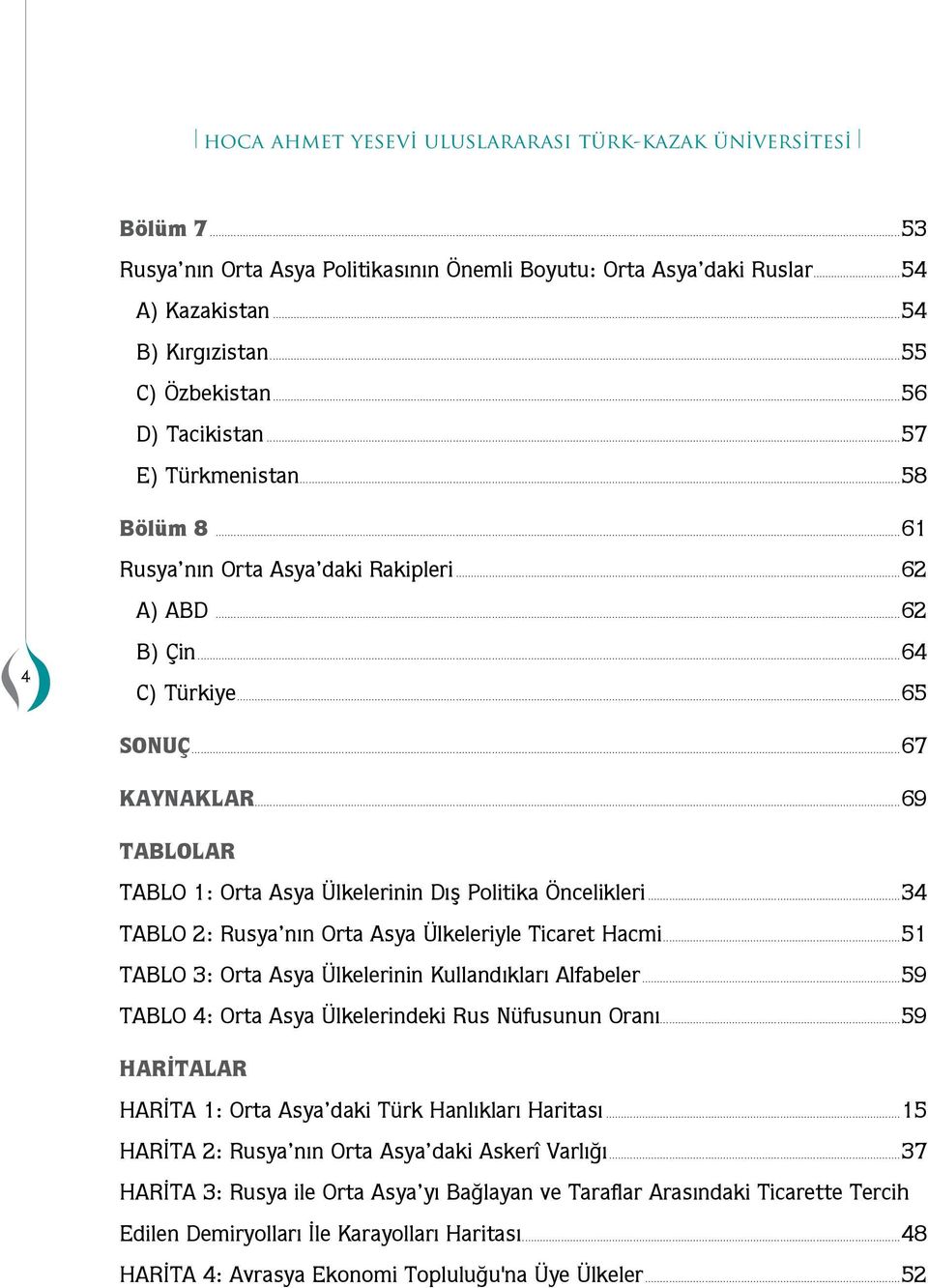 ..69 TABLOLAR TABLO 1: Orta Asya Ülkelerinin Dış Politika Öncelikleri...34 TABLO 2: Rusya nın Orta Asya Ülkeleriyle Ticaret Haci...51 TABLO 3: Orta Asya Ülkelerinin Kullandıkları Alfaeler.