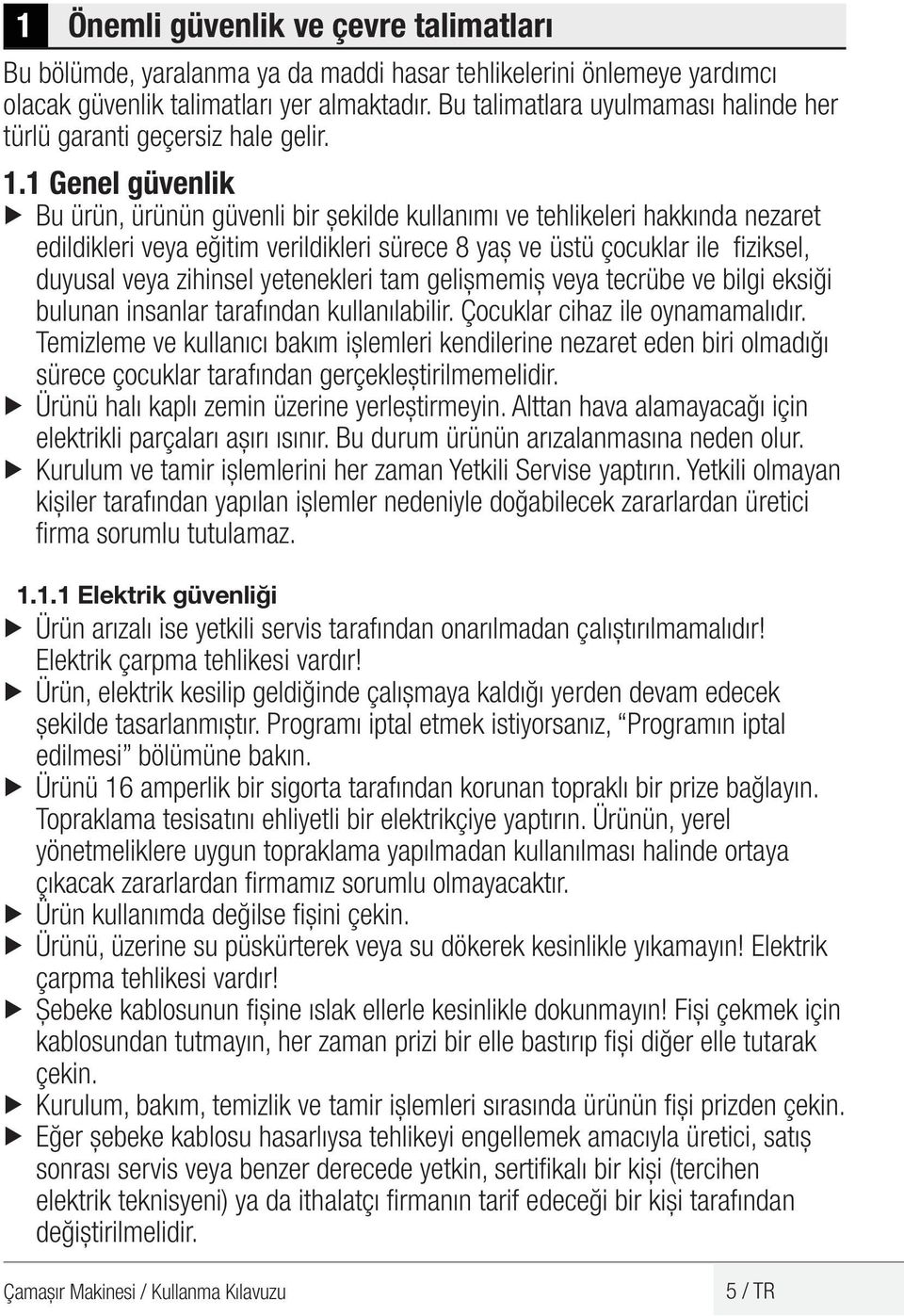 1 Genel güvenlik u Bu ürün, ürünün güvenli bir şekilde kullanımı ve tehlikeleri hakkında nezaret edildikleri veya eğitim verildikleri sürece 8 yaş ve üstü çocuklar ile fiziksel, duyusal veya zihinsel