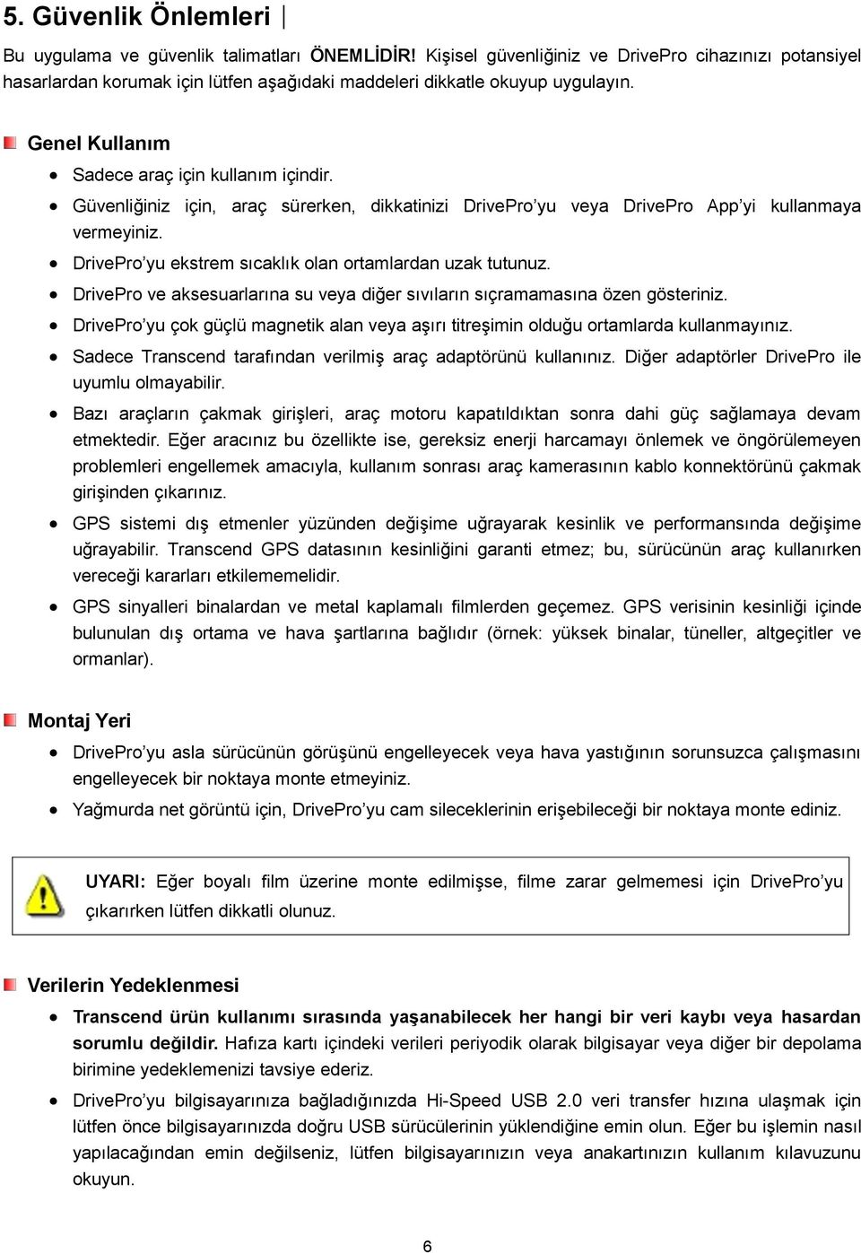 Güvenliğiniz için, araç sürerken, dikkatinizi DrivePro yu veya DrivePro App yi kullanmaya vermeyiniz. DrivePro yu ekstrem sıcaklık olan ortamlardan uzak tutunuz.