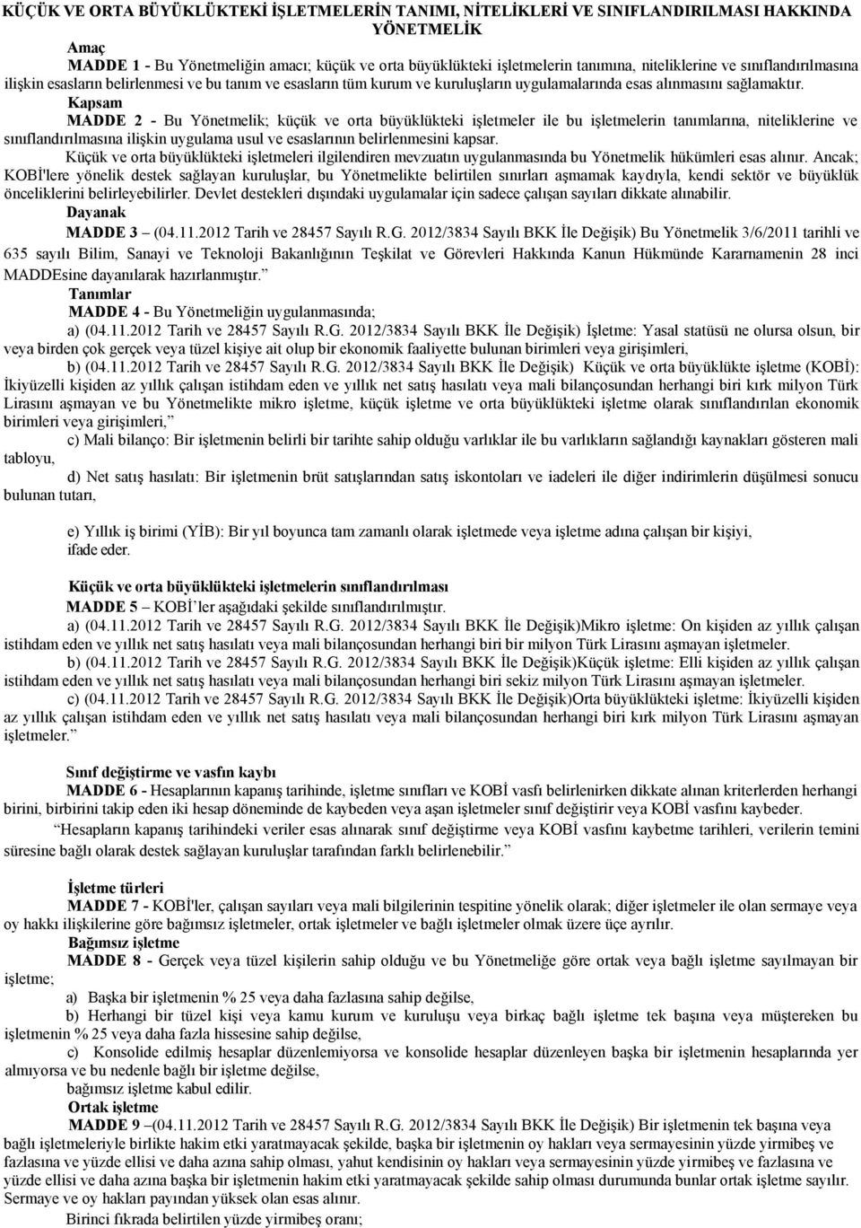 Kapsam MADDE 2 - Bu Yönetmelik; küçük ve orta büyüklükteki işletmeler ile bu işletmelerin tanımlarına, niteliklerine ve sınıflandırılmasına ilişkin uygulama usul ve esaslarının belirlenmesini kapsar.