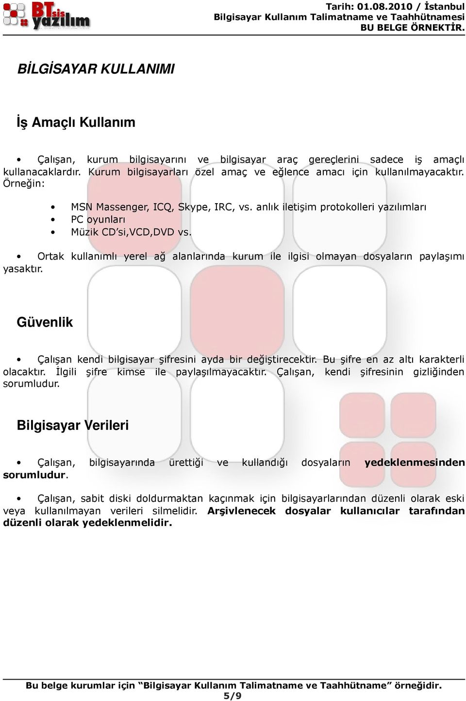 Ortak kullanımlı yerel ağ alanlarında kurum ile ilgisi olmayan dosyaların paylaşımı yasaktır. Güvenlik Çalışan kendi bilgisayar şifresini ayda bir değiştirecektir.