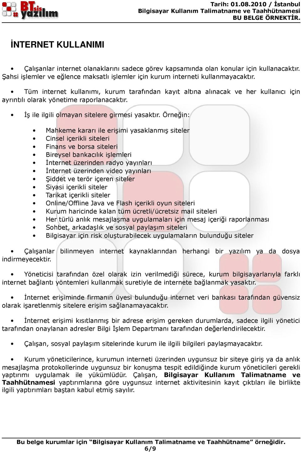 Örneğin: Mahkeme kararı ile erişimi yasaklanmış siteler Cinsel içerikli siteleri Finans ve borsa siteleri Bireysel bankacılık işlemleri İnternet üzerinden radyo yayınları İnternet üzerinden video