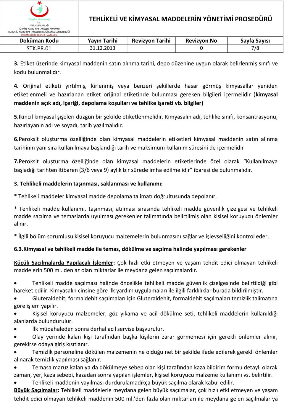 maddenin açık adı, içeriği, depolama koşulları ve tehlike işareti vb. bilgiler) 5.İkincil kimyasal şişeleri düzgün bir şekilde etiketlenmelidir.