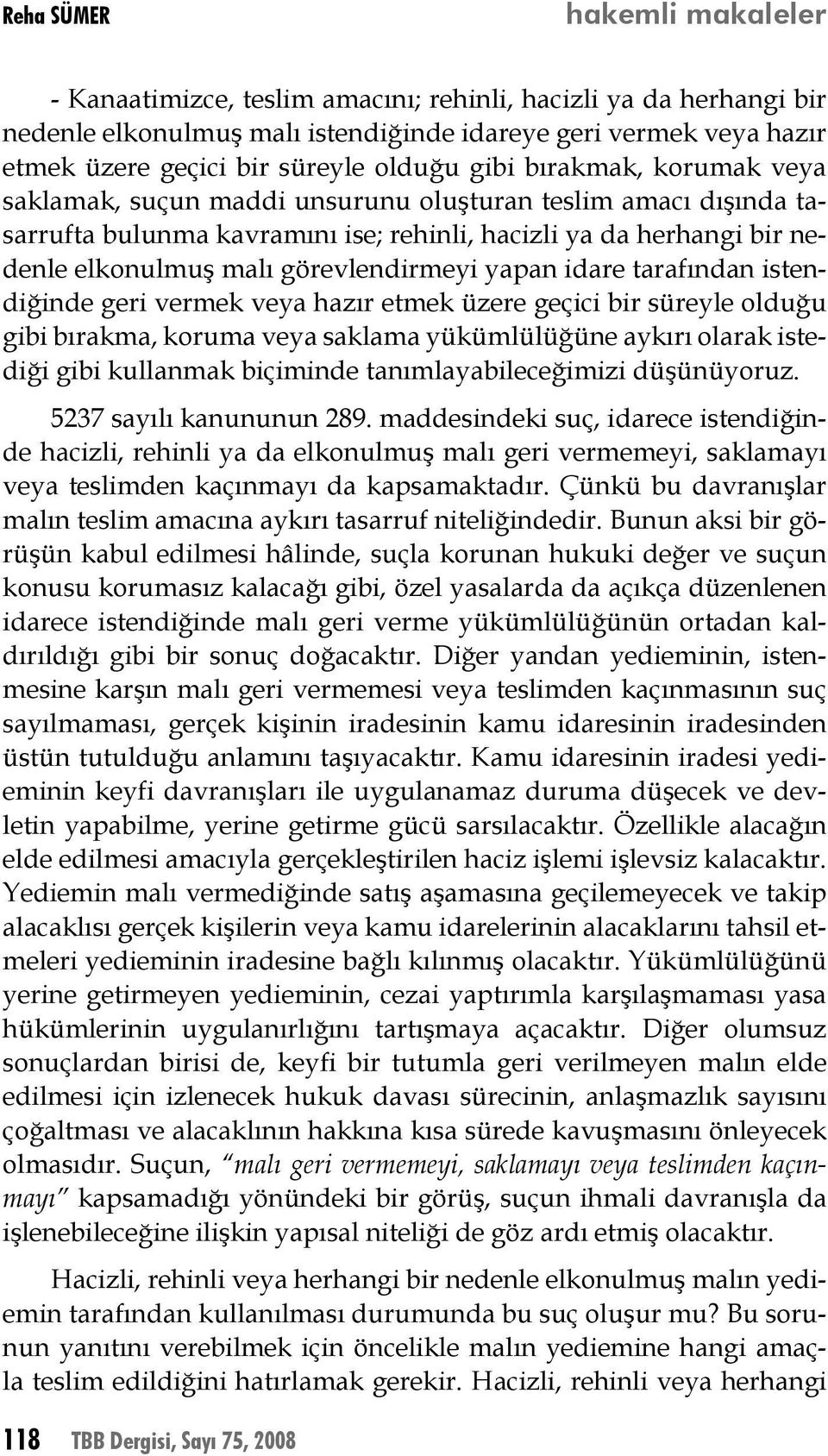 yapan idare tarafından istendiğinde geri vermek veya hazır etmek üzere geçici bir süreyle olduğu gibi bırakma, koruma veya saklama yükümlülüğüne aykırı olarak istediği gibi kullanmak biçiminde