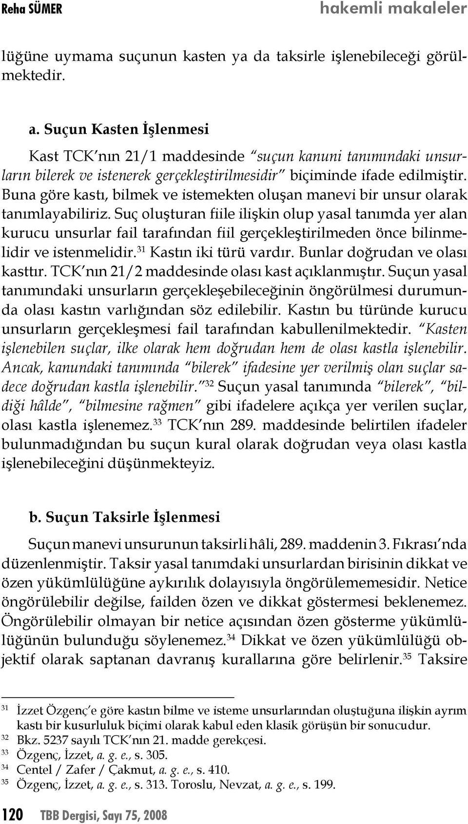 Buna göre kastı, bilmek ve istemekten oluşan manevi bir unsur olarak tanımlayabiliriz.