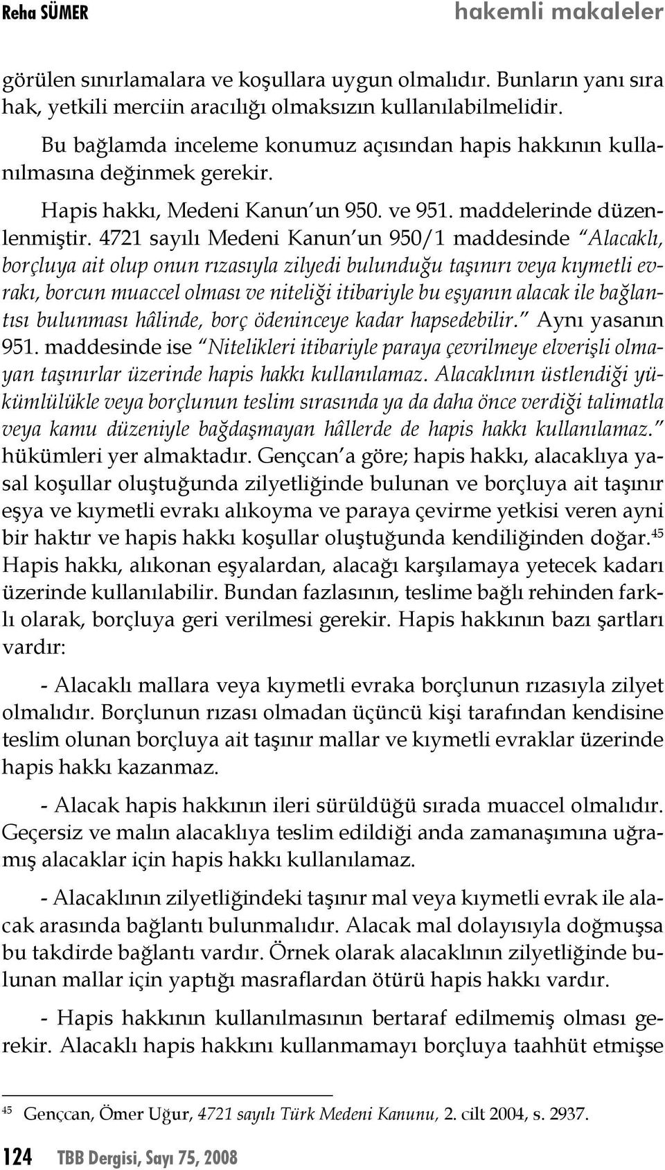 4721 sayılı Medeni Kanun un 950/1 maddesinde Alacaklı, borçluya ait olup onun rızasıyla zilyedi bulunduğu taşınırı veya kıymetli evrakı, borcun muaccel olması ve niteliği itibariyle bu eşyanın alacak