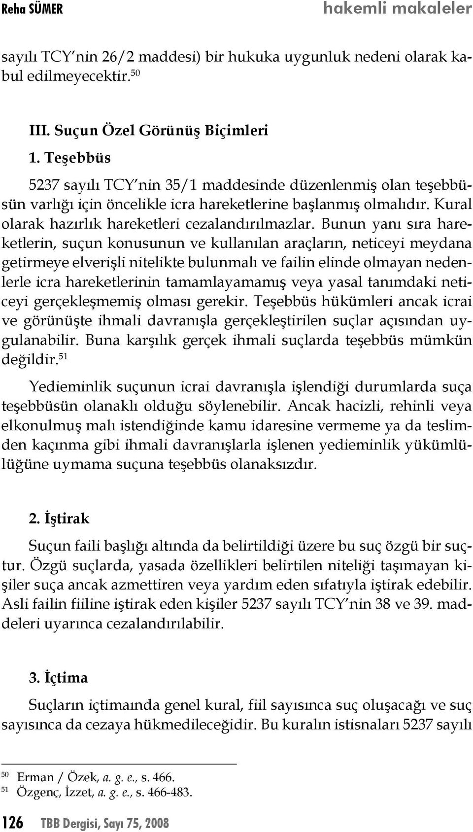 Bunun yanı sıra hareketlerin, suçun konusunun ve kullanılan araçların, neticeyi meydana getirmeye elverişli nitelikte bulunmalı ve failin elinde olmayan nedenlerle icra hareketlerinin tamamlayamamış