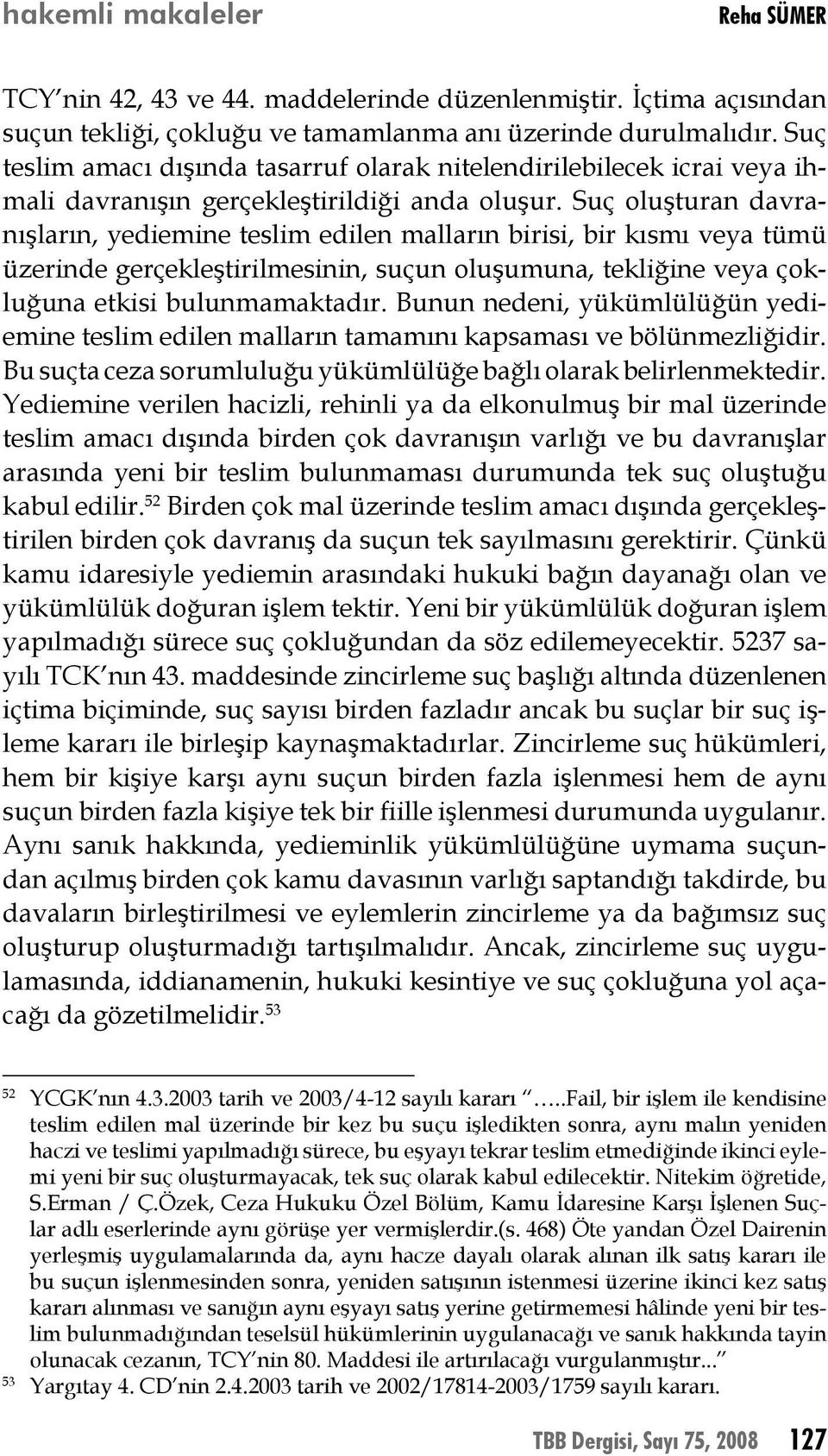 Suç oluşturan davranışların, yediemine teslim edilen malların birisi, bir kısmı veya tümü üzerinde gerçekleştirilmesinin, suçun oluşumuna, tekliğine veya çokluğuna etkisi bulunmamaktadır.