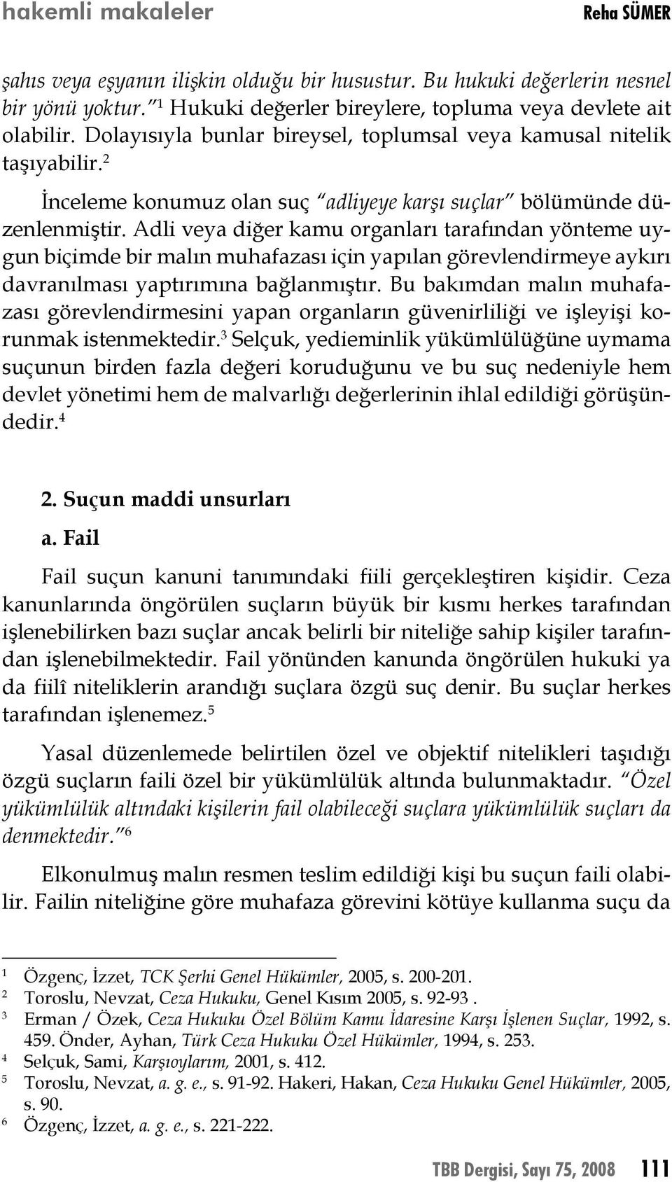 Adli veya diğer kamu organları tarafından yönteme uygun biçimde bir malın muhafazası için yapılan görevlendirmeye aykırı davranılması yaptırımına bağlanmıştır.