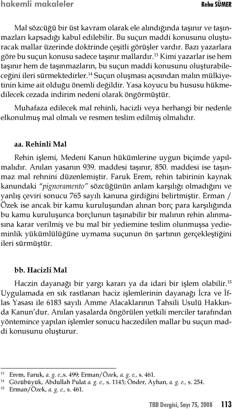 14 Suçun oluşması açısından malın mülkiyetinin kime ait olduğu önemli değildir. Yasa koyucu bu hususu hükmedilecek cezada indirim nedeni olarak öngörmüştür.