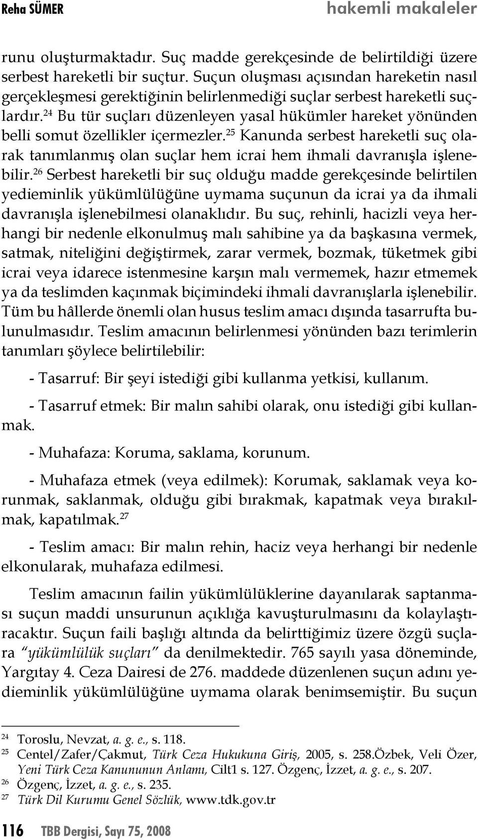 24 Bu tür suçları düzenleyen yasal hükümler hareket yönünden belli somut özellikler içermezler.