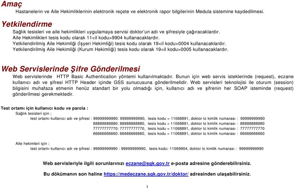 Yetkilendirilmiş Aile Hekimliği (İşyeri Hekimliği) tesis kodu olarak 19<il kodu>0004 kullanacaklardır.