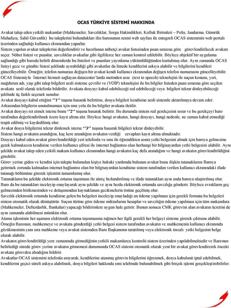 Sistem yapılan avukat taleplerini değerlendirir ve hazırlanan nöbetçi avukat listesinden puan sırasına göre görevlendirilecek avukatı seçer.