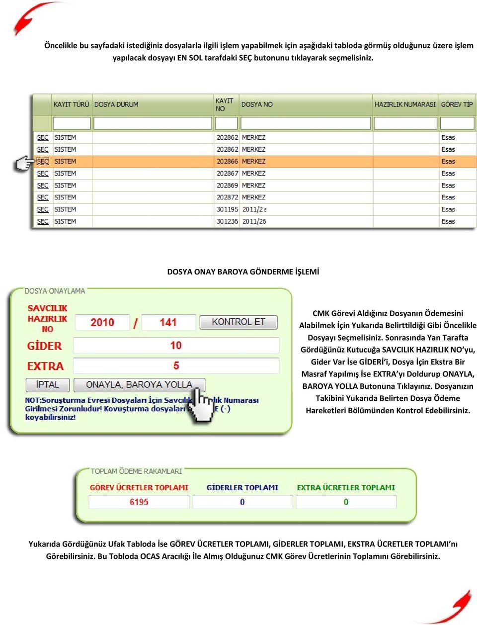 Sonrasında Yan Tarafta Gördüğünüz Kutucuğa SAVCILIK HAZIRLIK NO yu, Gider Var İse GİDERİ i, Dosya İçin Ekstra Bir Masraf Yapılmış İse EXTRA yı Doldurup ONAYLA, BAROYA YOLLA Butonuna Tıklayınız.