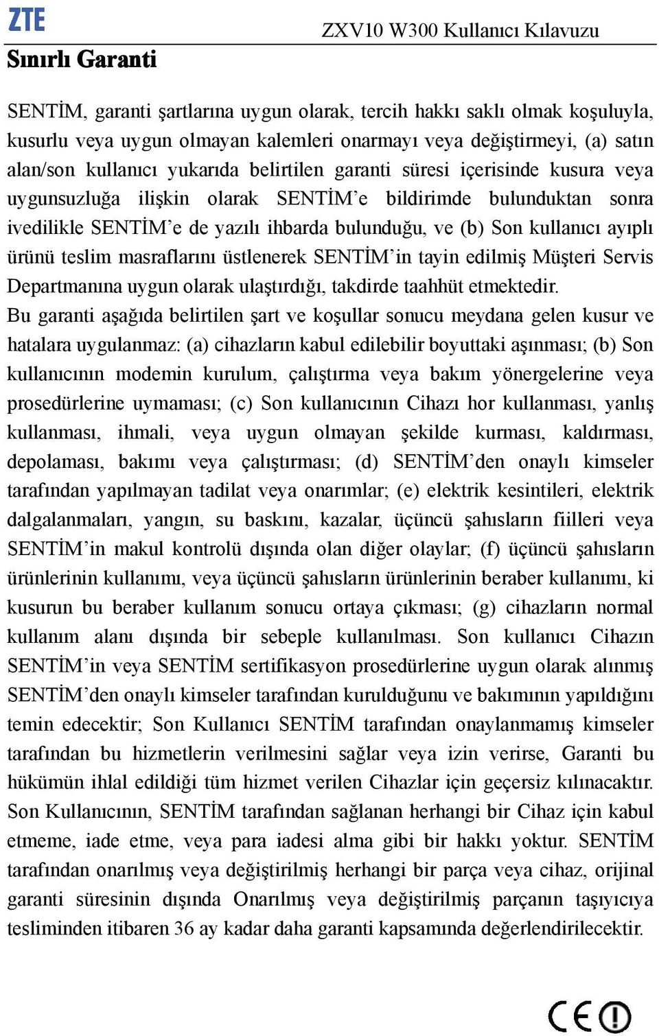 Son kullanıcı ayıplı ürünü teslim masraflarını üstlenerek SENTİM in tayin edilmiş Müşteri Servis Departmanına uygun olarak ulaştırdığı, takdirde taahhüt etmektedir.