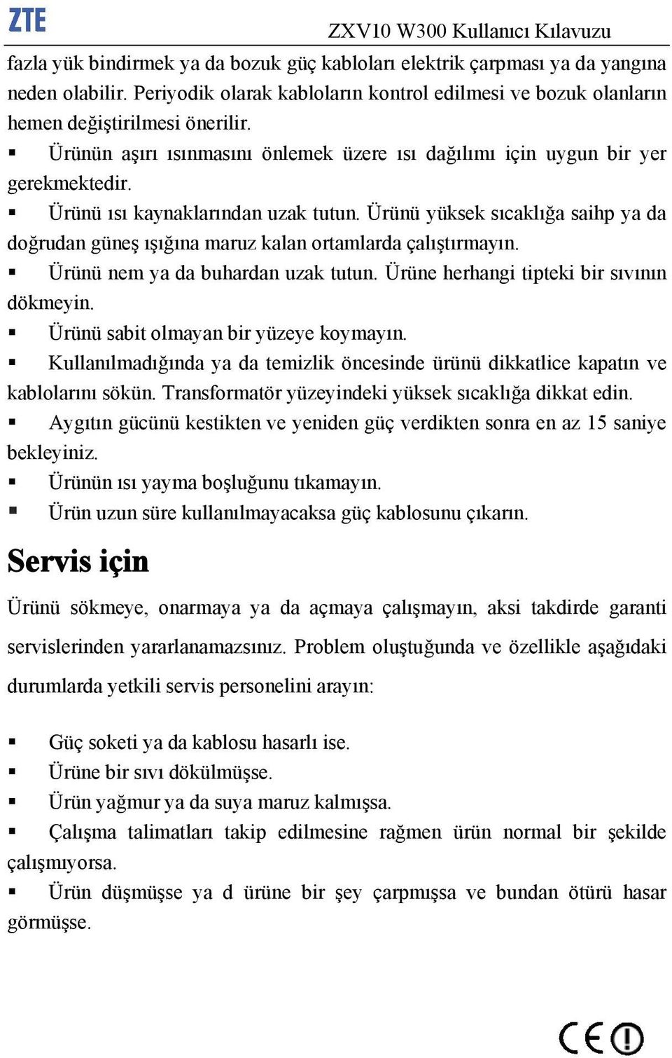 Ürünü ısı kaynaklarından uzak tutun. Ürünü yüksek sıcaklığa saihp ya da doğrudan güneş ışığına maruz kalan ortamlarda çalıştırmayın. Ürünü nem ya da buhardan uzak tutun.