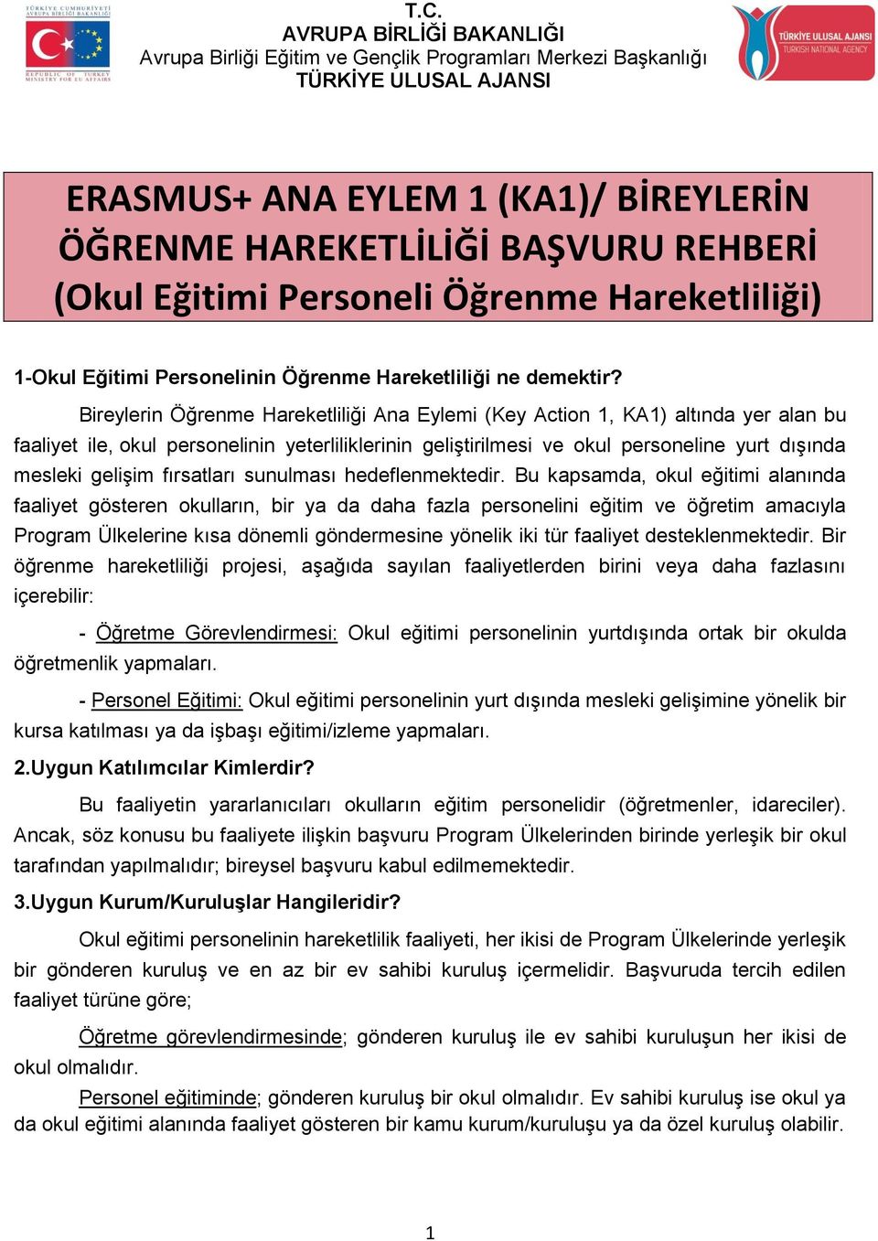 Bireylerin Öğrenme Hareketliliği Ana Eylemi (Key Action 1, KA1) altında yer alan bu faaliyet ile, okul personelinin yeterliliklerinin geliştirilmesi ve okul personeline yurt dışında mesleki gelişim