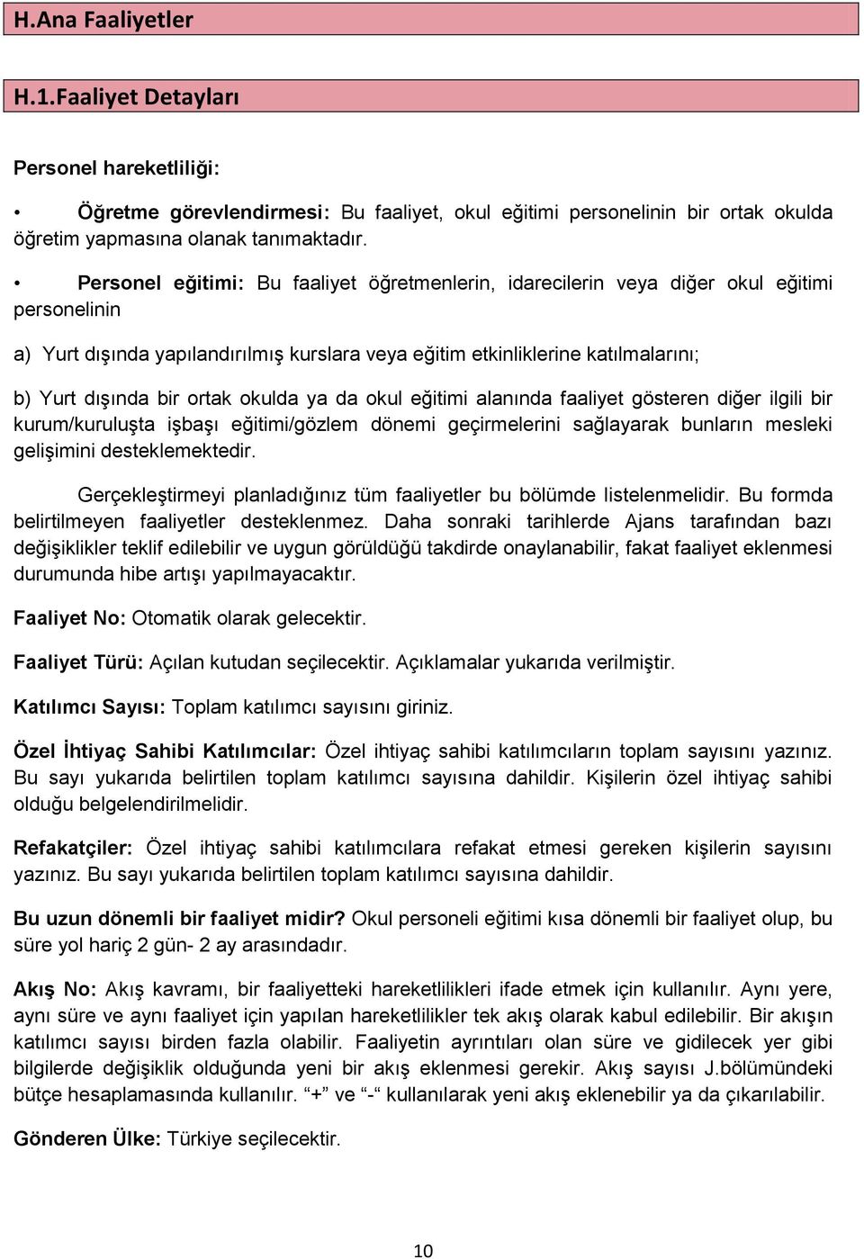 ortak okulda ya da okul eğitimi alanında faaliyet gösteren diğer ilgili bir kurum/kuruluşta işbaşı eğitimi/gözlem dönemi geçirmelerini sağlayarak bunların mesleki gelişimini desteklemektedir.