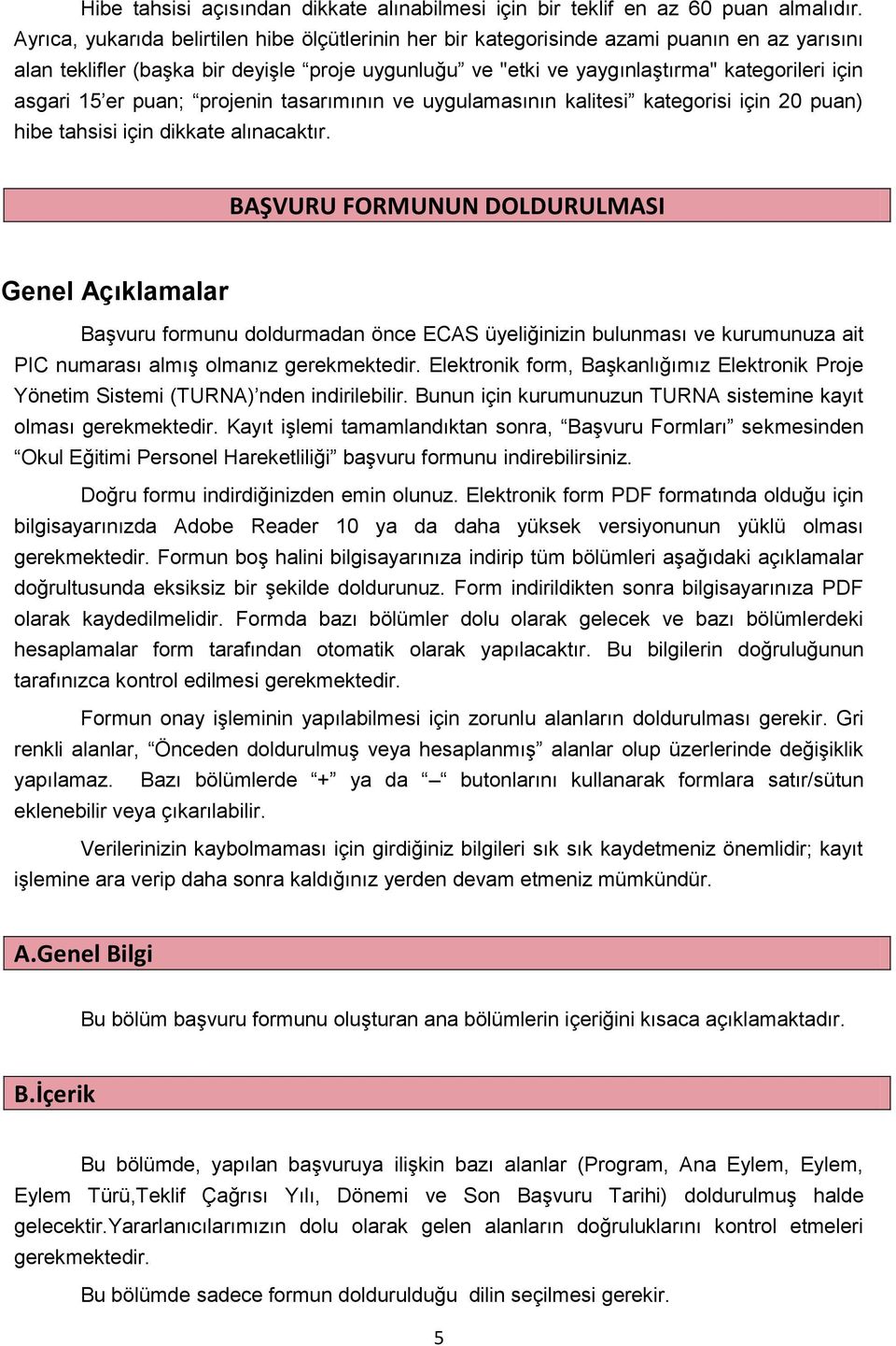 15 er puan; projenin tasarımının ve uygulamasının kalitesi kategorisi için 20 puan) hibe tahsisi için dikkate alınacaktır.