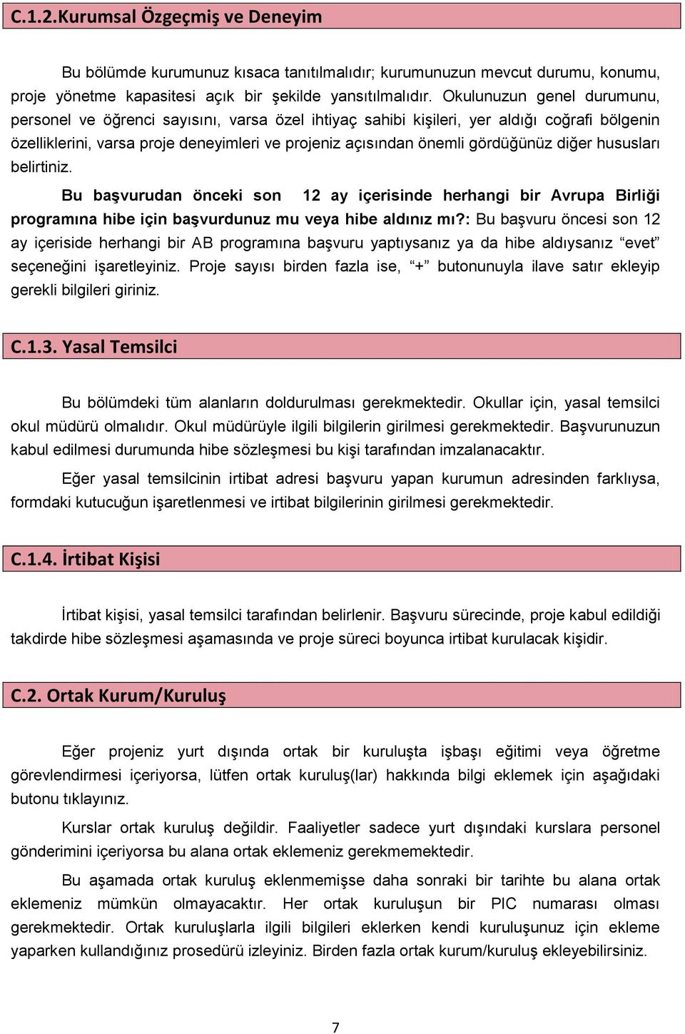 diğer hususları belirtiniz. Bu başvurudan önceki son 12 ay içerisinde herhangi bir Avrupa Birliği programına hibe için başvurdunuz mu veya hibe aldınız mı?