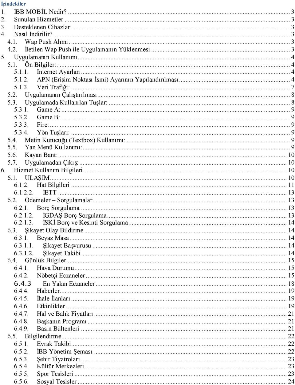 3. Uygulamada Kullalan Tuşlar:... 8 5.3.1. Game A:... 9 5.3.2. Game B:... 9 5.3.3. Fire:... 9 5.3.4. Yön Tuşları:... 9 5.4. Metin Kutucuğu (Textbox) Kullamı:... 9 5.5. Yan Menü Kullamı:... 9 5.6.