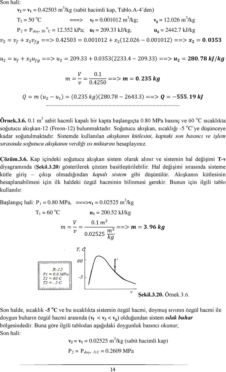 Soğutucu akışkan, sıcaklığı -5 o C ye düşünceye kadar soğutulmaktadır.