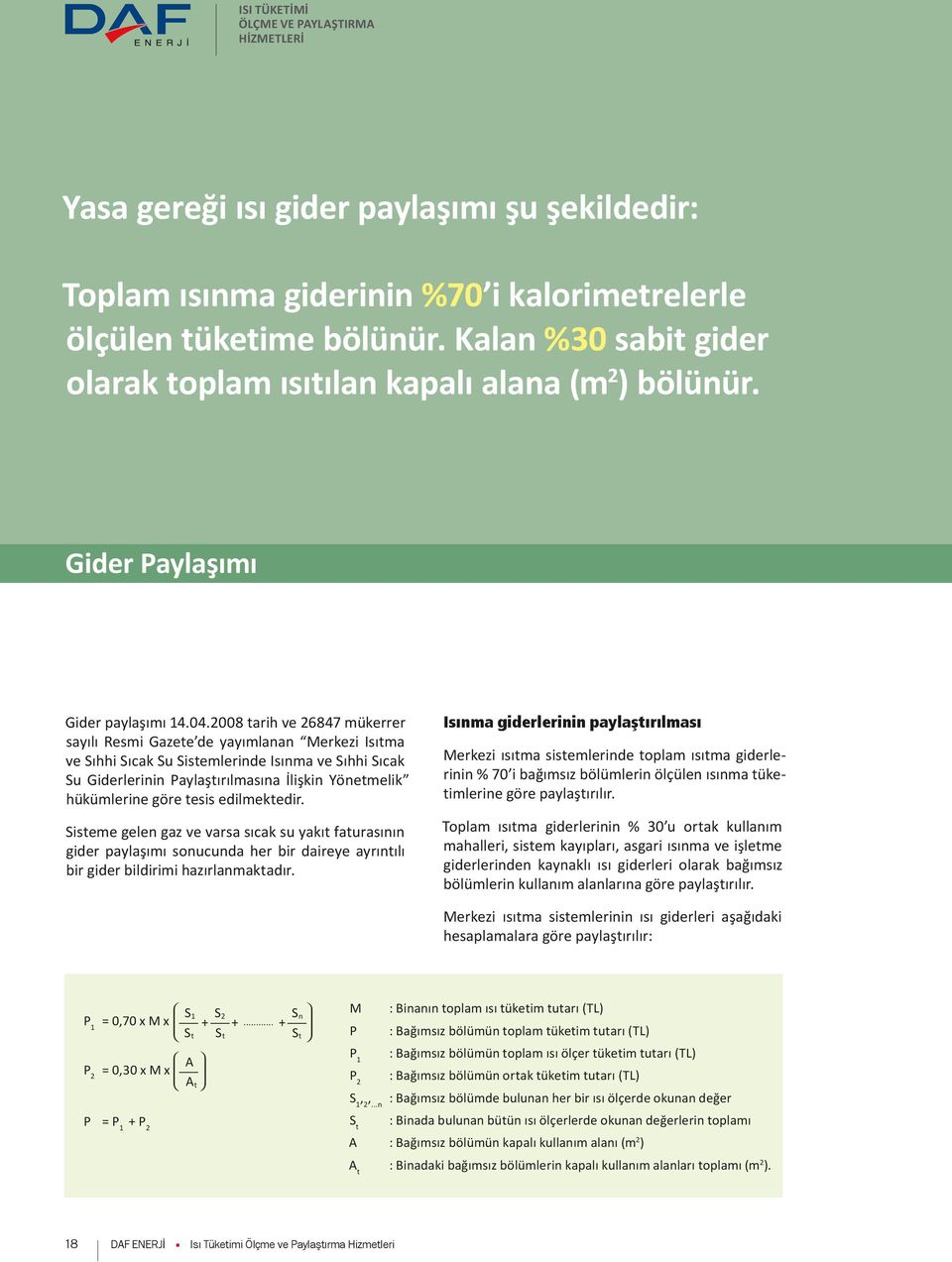 2008 tarih ve 26847 mükerrer sayılı Resmi Gazete de yayımlanan Merkezi Isıtma ve Sıhhi Sıcak Su Sistemlerinde Isınma ve Sıhhi Sıcak Su Giderlerinin Paylaştırılmasına İlişkin Yönetmelik hükümlerine