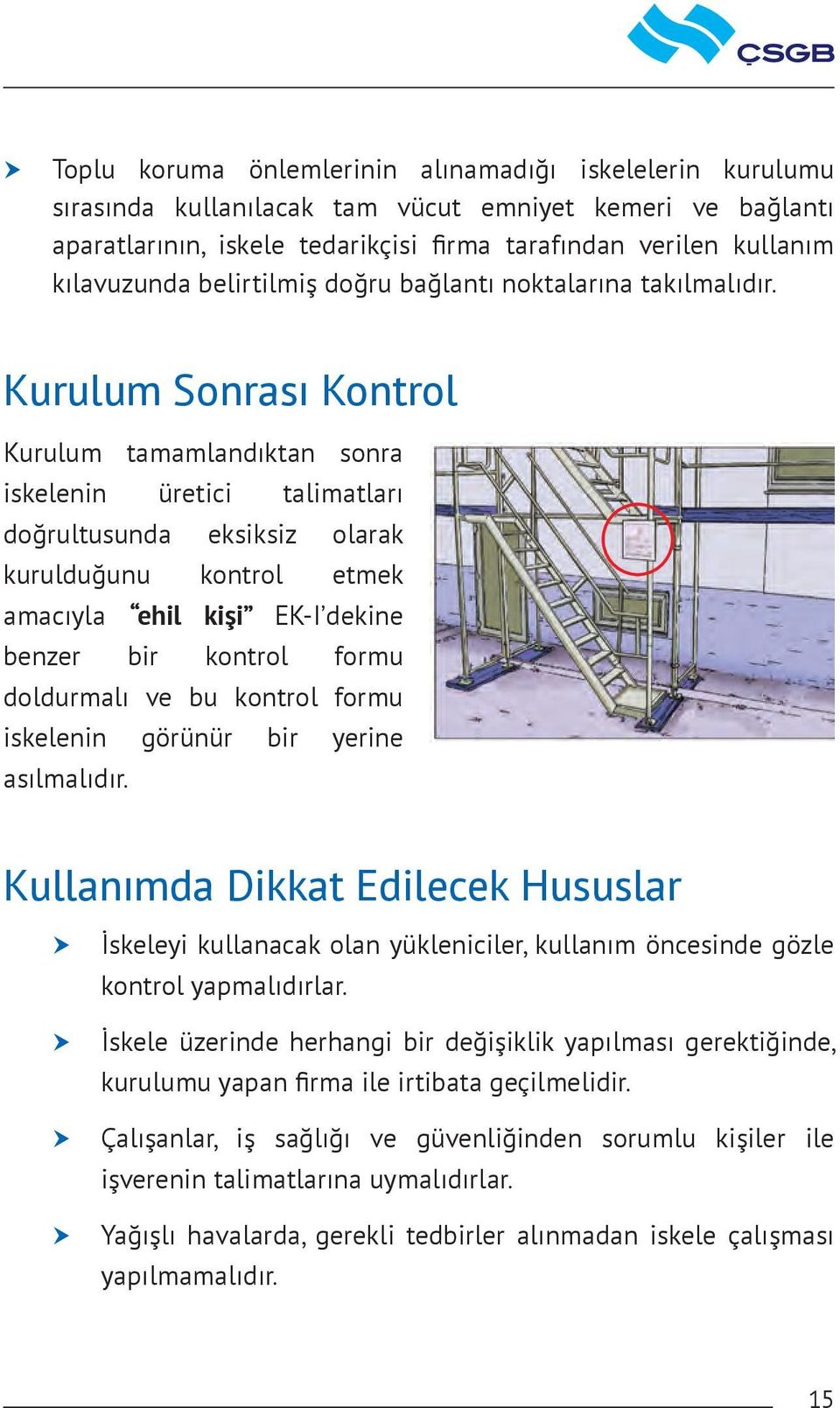 Kurulum Sonrası Kontrol Kurulum tamamlandıktan sonra iskelenin üretici talimatları doğrultusunda eksiksiz olarak kurulduğunu kontrol etmek amacıyla ehil kişi EK-I dekine benzer bir kontrol formu