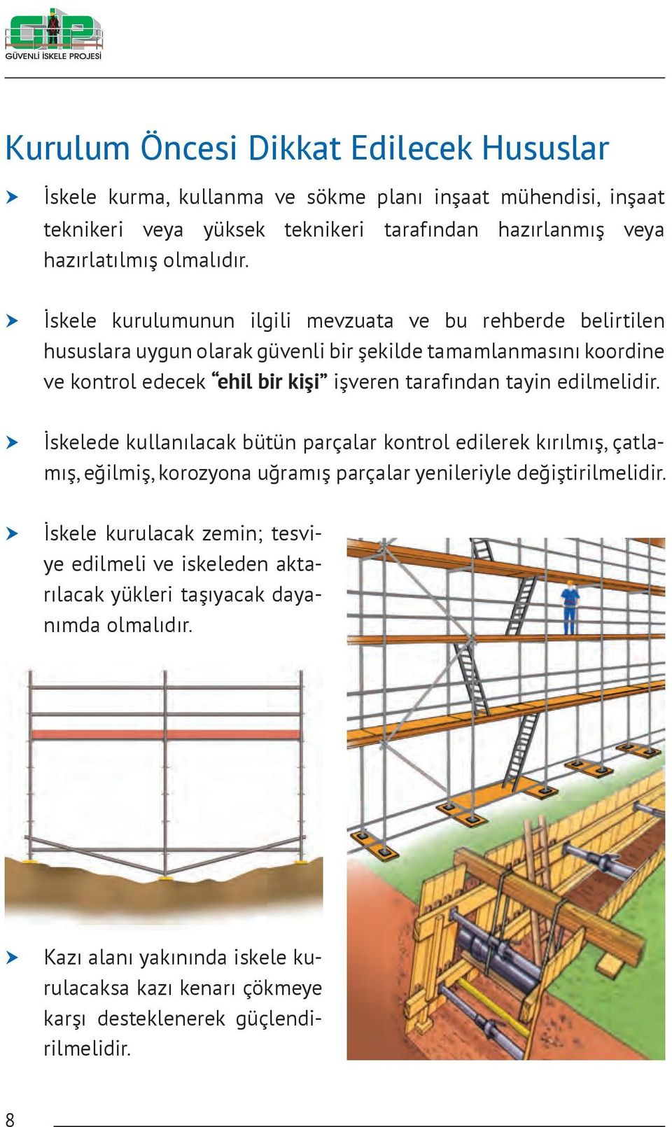 İskele kurulumunun ilgili mevzuata ve bu rehberde belirtilen hususlara uygun olarak güvenli bir şekilde tamamlanmasını koordine ve kontrol edecek ehil bir kişi işveren tarafından