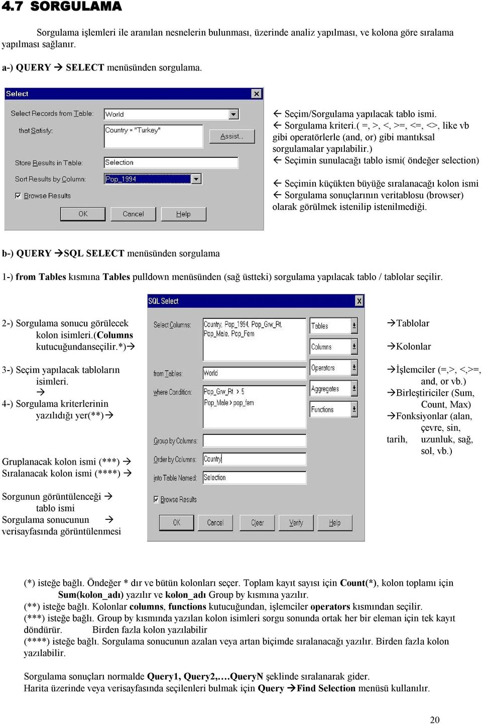 ) Seçimin sunulacağı tablo ismi( öndeğer selection) Seçimin küçükten büyüğe sıralanacağı kolon ismi Sorgulama sonuçlarının veritablosu (browser) olarak görülmek istenilip istenilmediği.