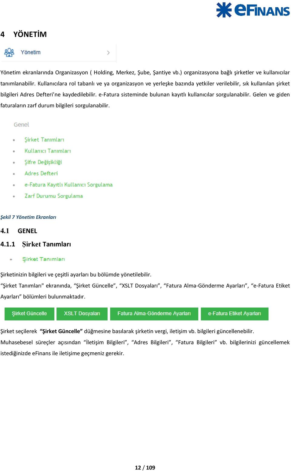 e-fatura sisteminde bulunan kayıtlı kullanıcılar sorgulanabilir. Gelen ve giden faturaların zarf durum bilgileri sorgulanabilir. Şekil 7 Yönetim Ekranları 4.1 