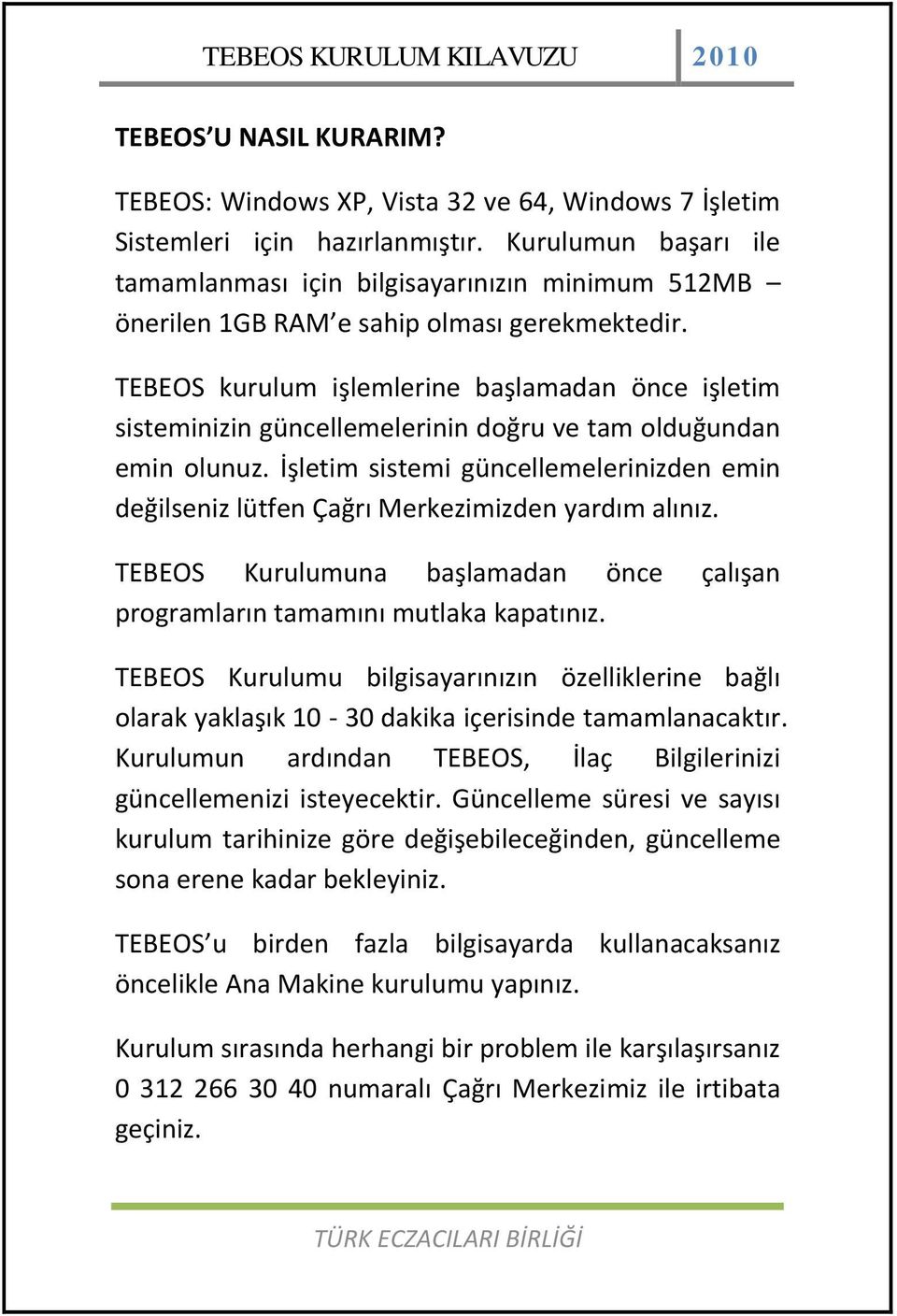 TEBEOS kurulum işlemlerine başlamadan önce işletim sisteminizin güncellemelerinin doğru ve tam olduğundan emin olunuz.