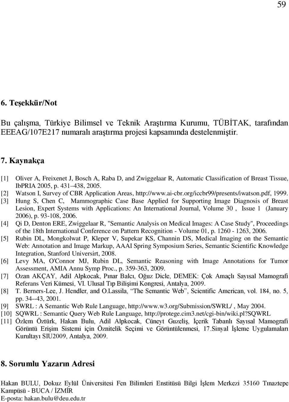 [2] Watson I, Survey of CBR Application Areas, http://www.ai-cbr.org/iccbr99/presents/iwatson.pdf, 1999.