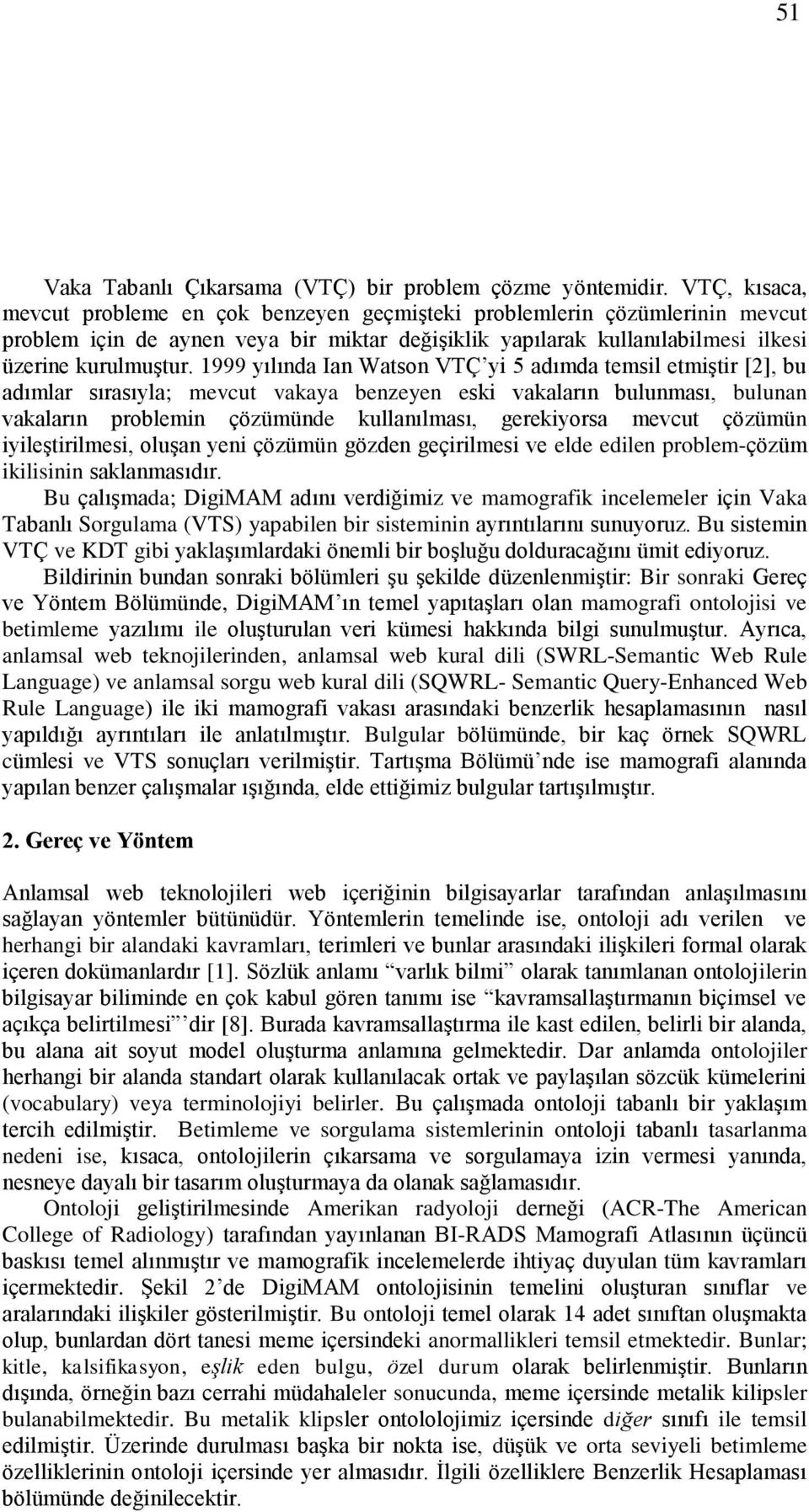 1999 yılında Ian Watson VTÇ yi 5 adımda temsil etmiştir [2], bu adımlar sırasıyla; mevcut vakaya benzeyen eski vakaların bulunması, bulunan vakaların problemin çözümünde kullanılması, gerekiyorsa