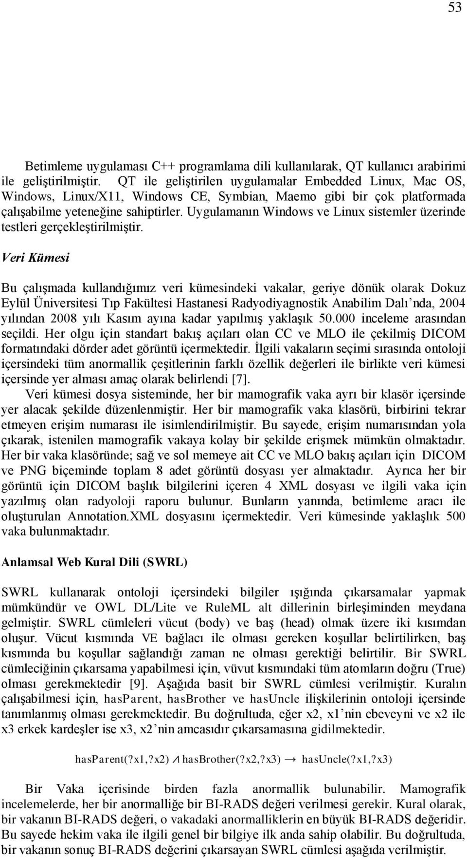 Uygulamanın Windows ve Linux sistemler üzerinde testleri gerçekleştirilmiştir.